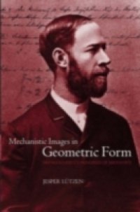 Mechanistic Images in Geometric Form: Heinrich Hertz`s `Principles of Mechanics`