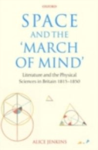 Space and the `March of Mind`: Literature and the Physical Sciences in Britain 1815-1850