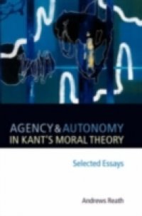 Agency and Autonomy in Kant`s Moral Theory: Selected Essays