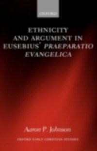 Ethnicity and Argument in Eusebius` Praeparatio Evangelica