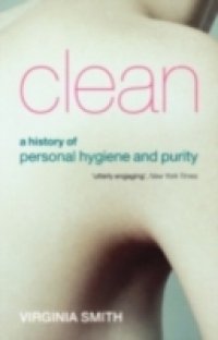 Clean: A History of Personal Hygiene and Purity