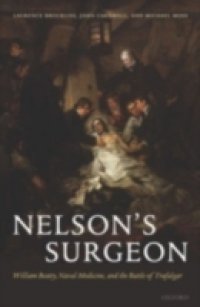 Nelson`s Surgeon: William Beatty, Naval Medicine, and the Battle of Trafalgar
