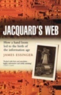 Jacquard`s Web: How a hand-loom led to the birth of the information age