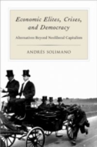 Economic Elites, Crises, and Democracy: Alternatives Beyond Neoliberal Capitalism
