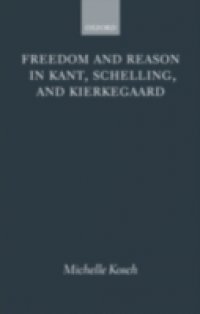 Freedom and Reason in Kant, Schelling, and Kierkegaard