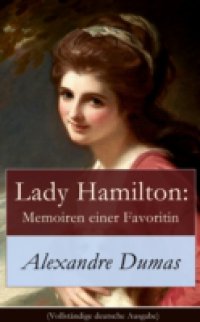 Читать Lady Hamilton: Memoiren einer Favoritin (Vollstandige deutsche Ausgabe)