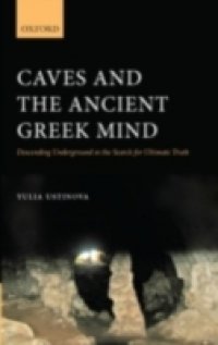 Caves and the Ancient Greek Mind: Descending Underground in the Search for Ultimate Truth
