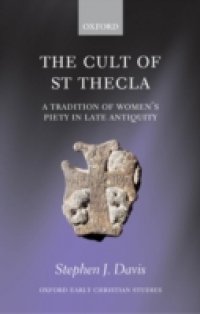 Cult of Saint Thecla: A Tradition of Women`s Piety in Late Antiquity