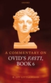 Commentary on Ovid`s Fasti, Book 6