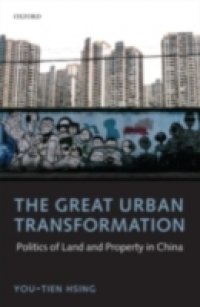 Great Urban Transformation: Politics of Land and Property in China