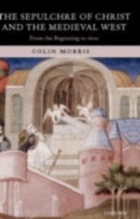 Sepulchre of Christ and the Medieval West: From the Beginning to 1600
