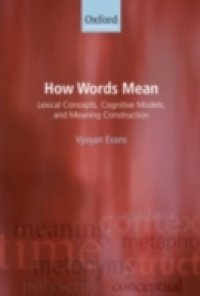 How Words Mean: Lexical Concepts, Cognitive Models, and Meaning Construction