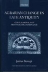 Agrarian Change in Late Antiquity: Gold, Labour, and Aristocratic Dominance