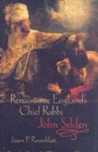 Renaissance England`s Chief Rabbi: John Selden