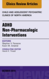 ADHD: Non-Pharmacologic Interventions, An Issue of Child and Adolescent Psychiatric Clinics of North America,