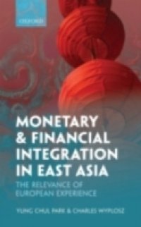 Monetary and Financial Integration in East Asia: The Relevance of European Experience