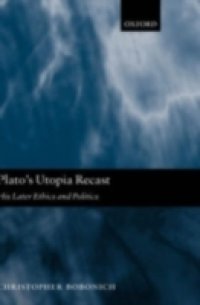 Plato`s Utopia Recast: His Later Ethics and Politics