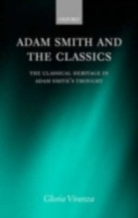 Adam Smith and the Classics: The Classical Heritage in Adam Smith`s Thought