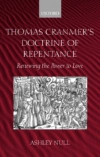 Thomas Cranmer`s Doctrine of Repentance Renewing the Power to Love