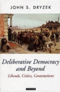 Deliberative Democracy and Beyond: Liberals, Critics, Contestations