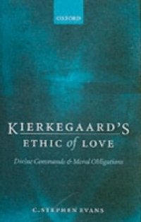 Kierkegaard`s Ethic of Love: Divine Commands and Moral Obligations