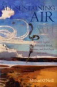 All-Sustaining Air: Romantic Legacies and Renewals in British, American, and Irish Poetry since 1900