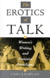Erotics of Talk: Women`s Writing and Feminist Paradigms