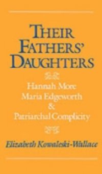 Their Fathers` Daughters: Hannah More, Maria Edgeworth, and Patriarchal Complicity