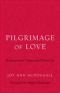 Pilgrimage of Love: Moltmann on the Trinity and Christian Life