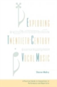 Exploring Twentieth-Century Vocal Music: A Practical Guide to Innovations in Performance and Repertoire