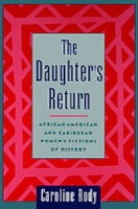 Daughter`s Return: African-American and Caribbean Women`s Fictions of History