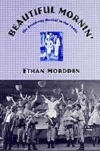 Beautiful Mornin`: The Broadway Musical in the 1940s