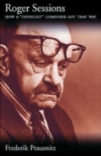 Roger Sessions: How a &quote;Difficult&quote; Composer Got That Way