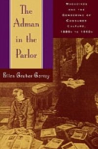 Adman in the Parlor: Magazines and the Gendering of Consumer Culture, 1880s to 1910s