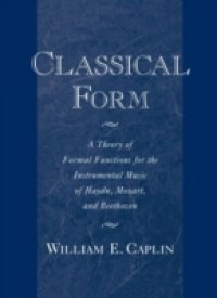 Classical Form: A Theory of Formal Functions for the Instrumental Music of Haydn, Mozart, and Beethoven