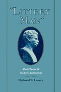 &quote;Littery Man&quote;: Mark Twain and Modern Authorship