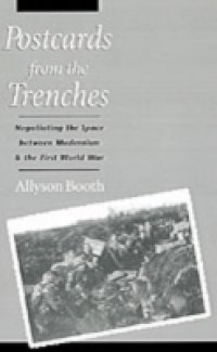 Postcards from the Trenches: Negotiating the Space between Modernism and the First World War