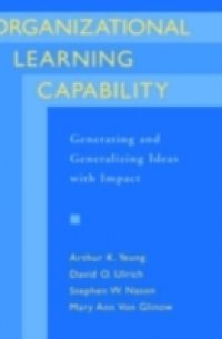 Organizational Learning Capability: Generating and Generalizing Ideas with Impact