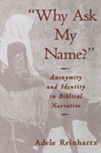 &quote;Why Ask My Name?&quote;: Anonymity and Identity in Biblical Narrative