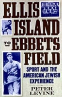 Ellis Island to Ebbets Field: Sport and the American Jewish Experience