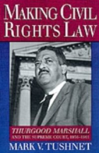 Making Civil Rights Law: Thurgood Marshall and the Supreme Court, 1936-1961