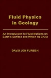 Fluid Physics in Geology: An Introduction to Fluid Motions on Earth`s Surface and within Its Crust