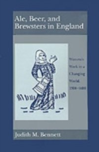 Ale, Beer, and Brewsters in England: Women`s Work in a Changing World, 1300-1600