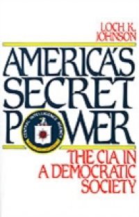 America`s Secret Power: The CIA in a Democratic Society