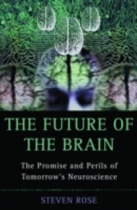 Future of the Brain:The Promise and Perils of Tomorrow`s Neuroscience