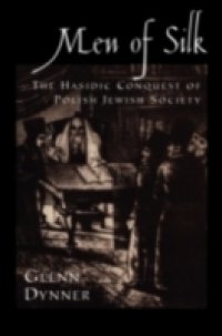 Men of Silk: The Hasidic Conquest of Polish Jewish Society