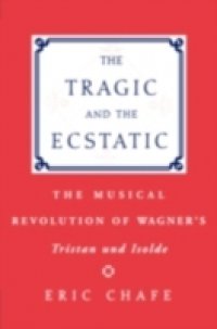 Tragic and the Ecstatic: The Musical Revolution of Wagners Tristan and Isolde