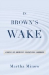 In Brown`s Wake: Legacies of America`s Educational Landmark