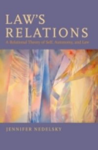 Law`s Relations: A Relational Theory of Self, Autonomy, and Law