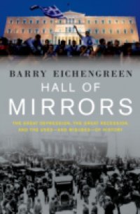 Hall of Mirrors: The Great Depression, The Great Recession, and the Uses-and Misuses-of History